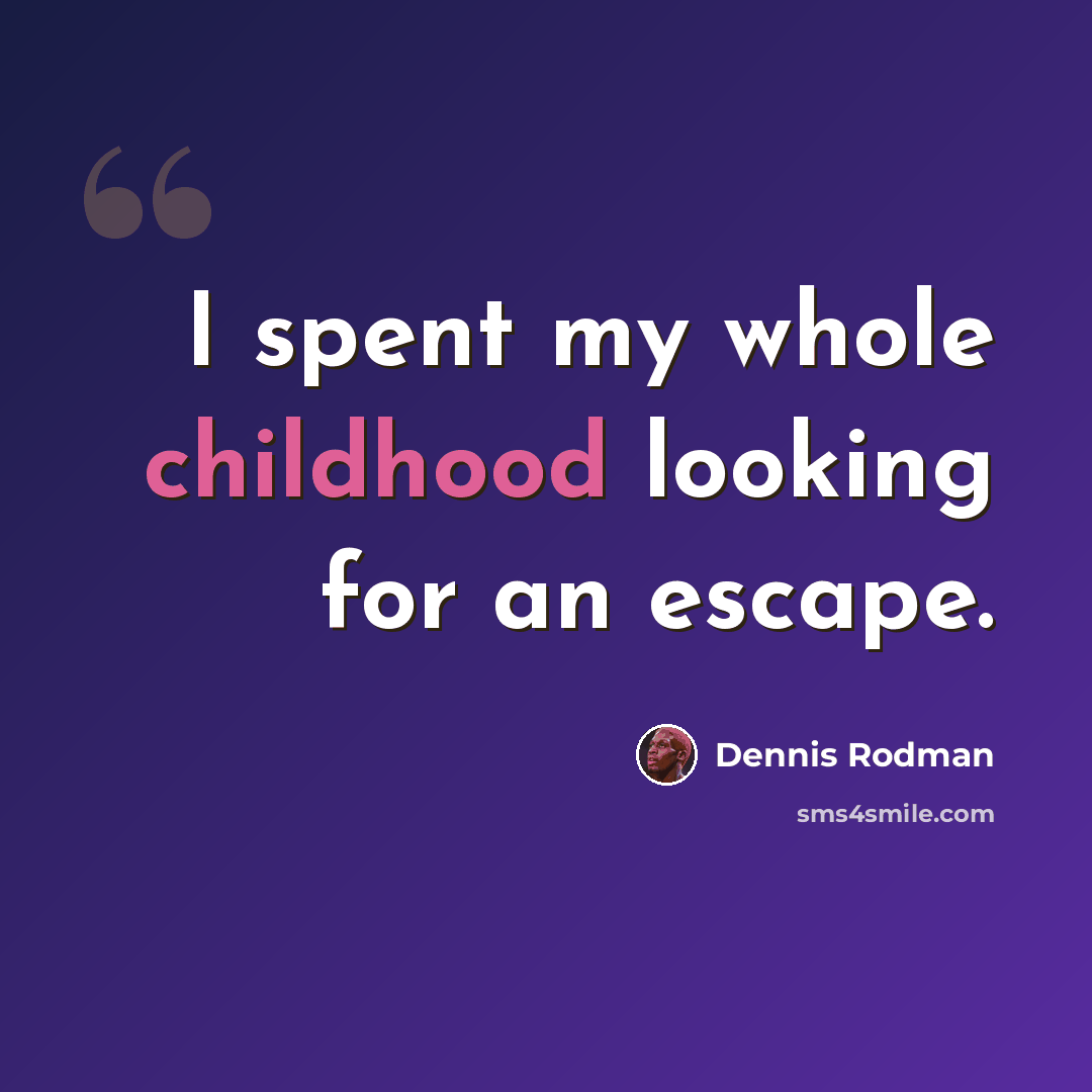 “I spent my whole childhood looking for an escape.” quote by Dennis Rodman