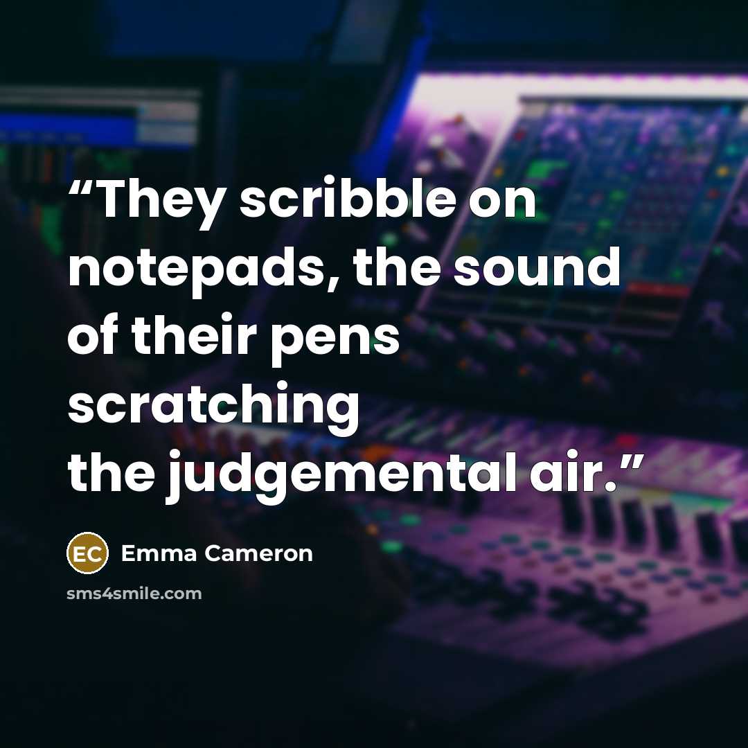 “They scribble on notepads, the sound of their pens scratching the judgemental air.” quote by Emma Cameron