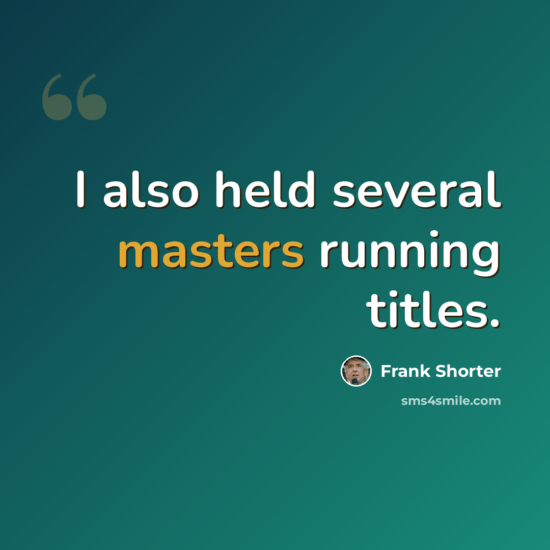 “I also held several masters running titles.” quote by Frank Shorter
