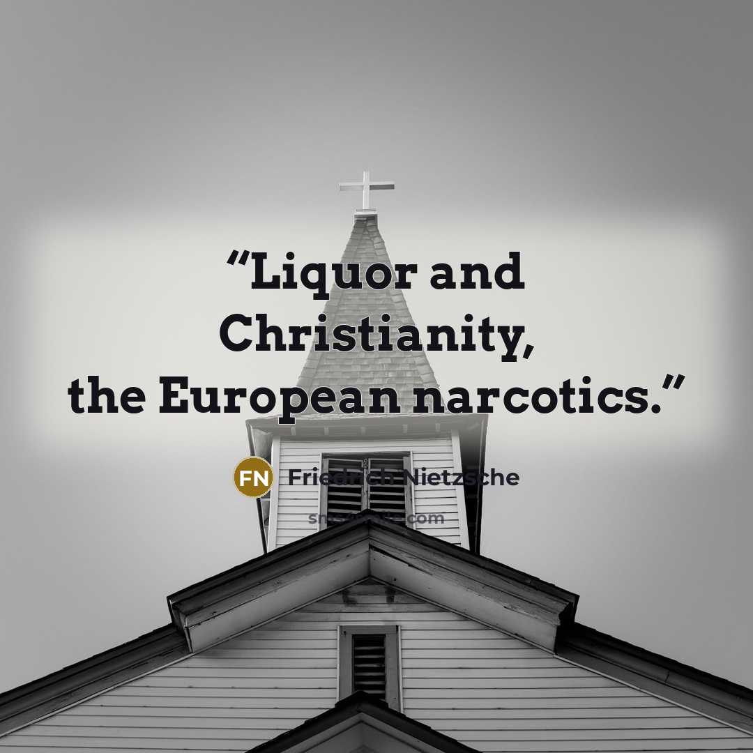 “Liquor and Christianity, the European narcotics.” quote by Friedrich Nietzsche