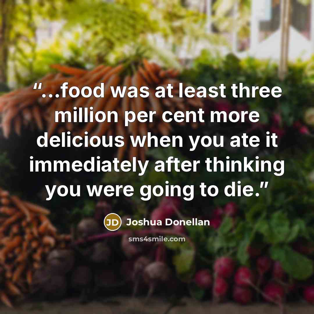 “...food was at least three million per cent more delicious when you ate it immediately after thinking you were going to die.” quote by Joshua Donellan