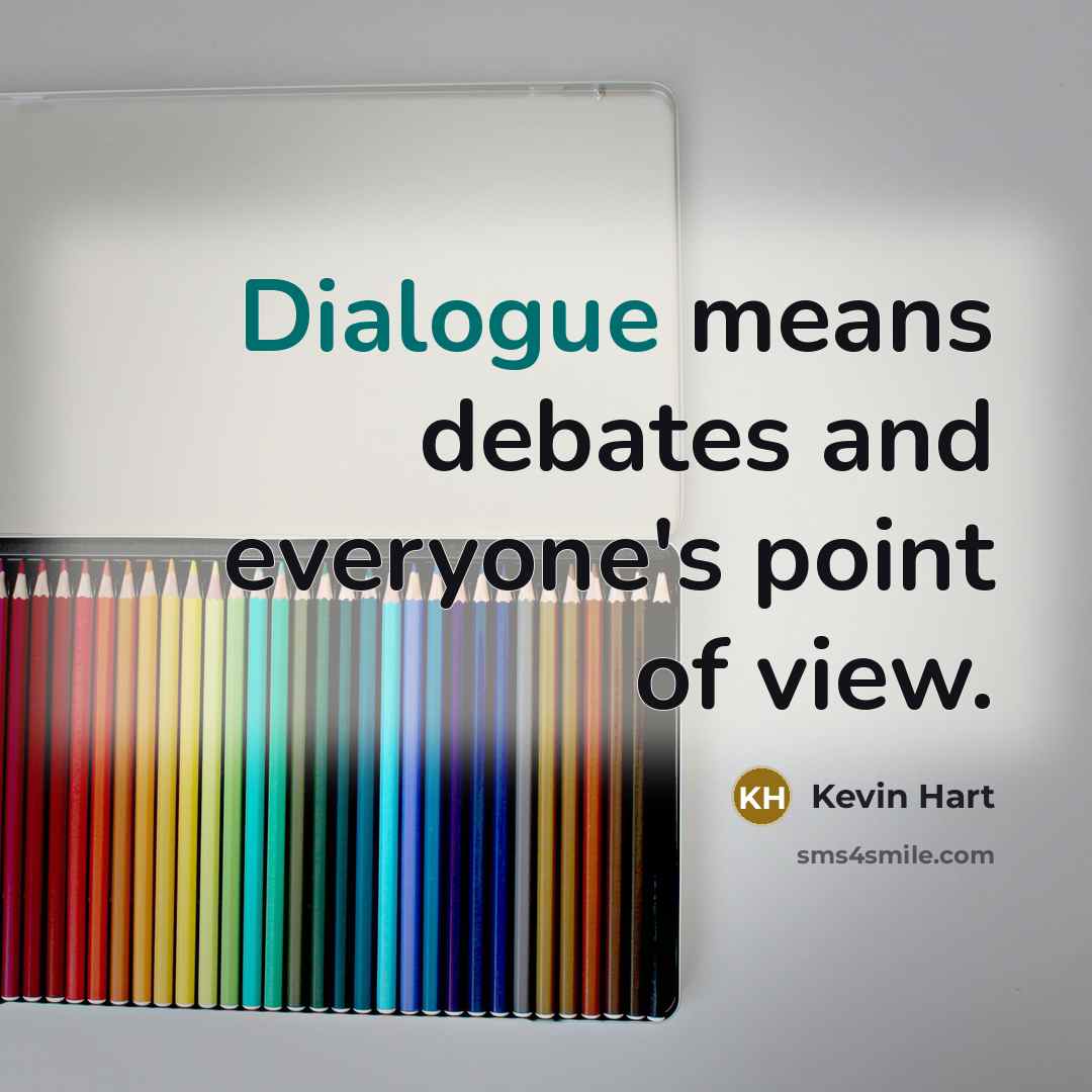 “Dialogue means debates and everyone's point of view.” quote by Kevin Hart