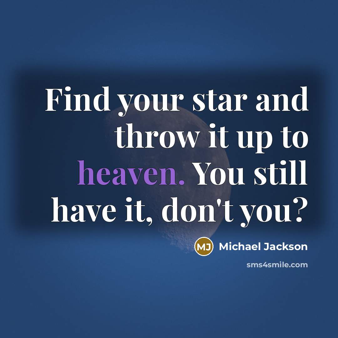 “Find your star and throw it up to heaven. You still have it, don't you?” quote by Michael Jackson