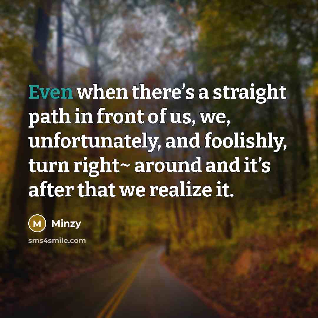 “Even when there’s a straight path in front of us, we, unfortunately, and foolishly, turn right~ around and it’s after that we realize it.” quote by Minzy