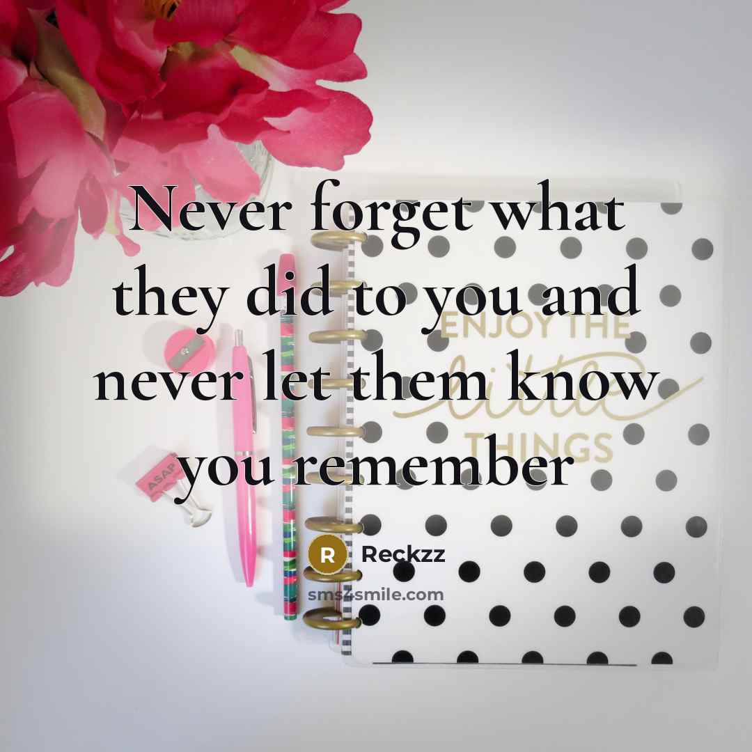 “Never forget what they did to you and never let them know you remember” quote by Reckzz
