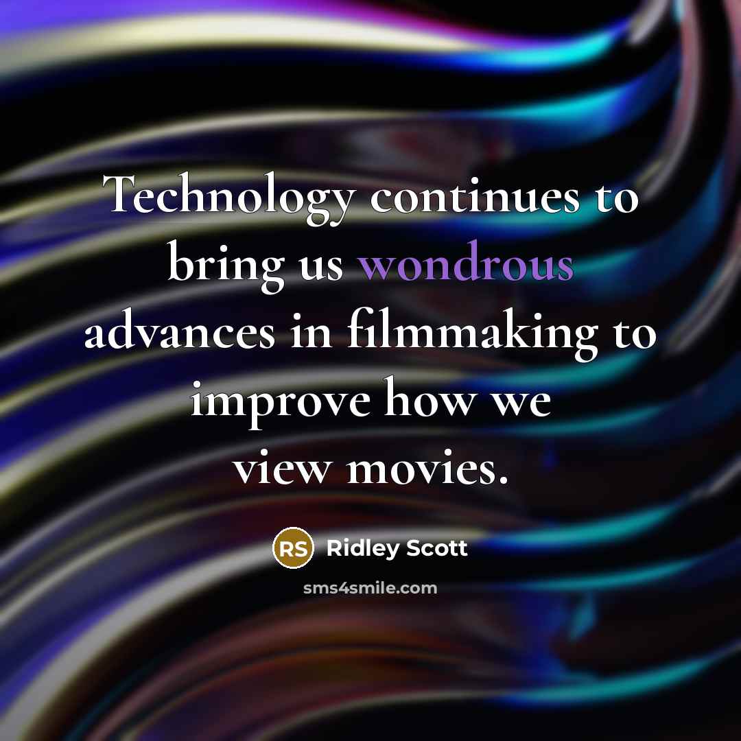 “Technology continues to bring us wondrous advances in filmmaking to improve how we view movies.” quote by Ridley Scott