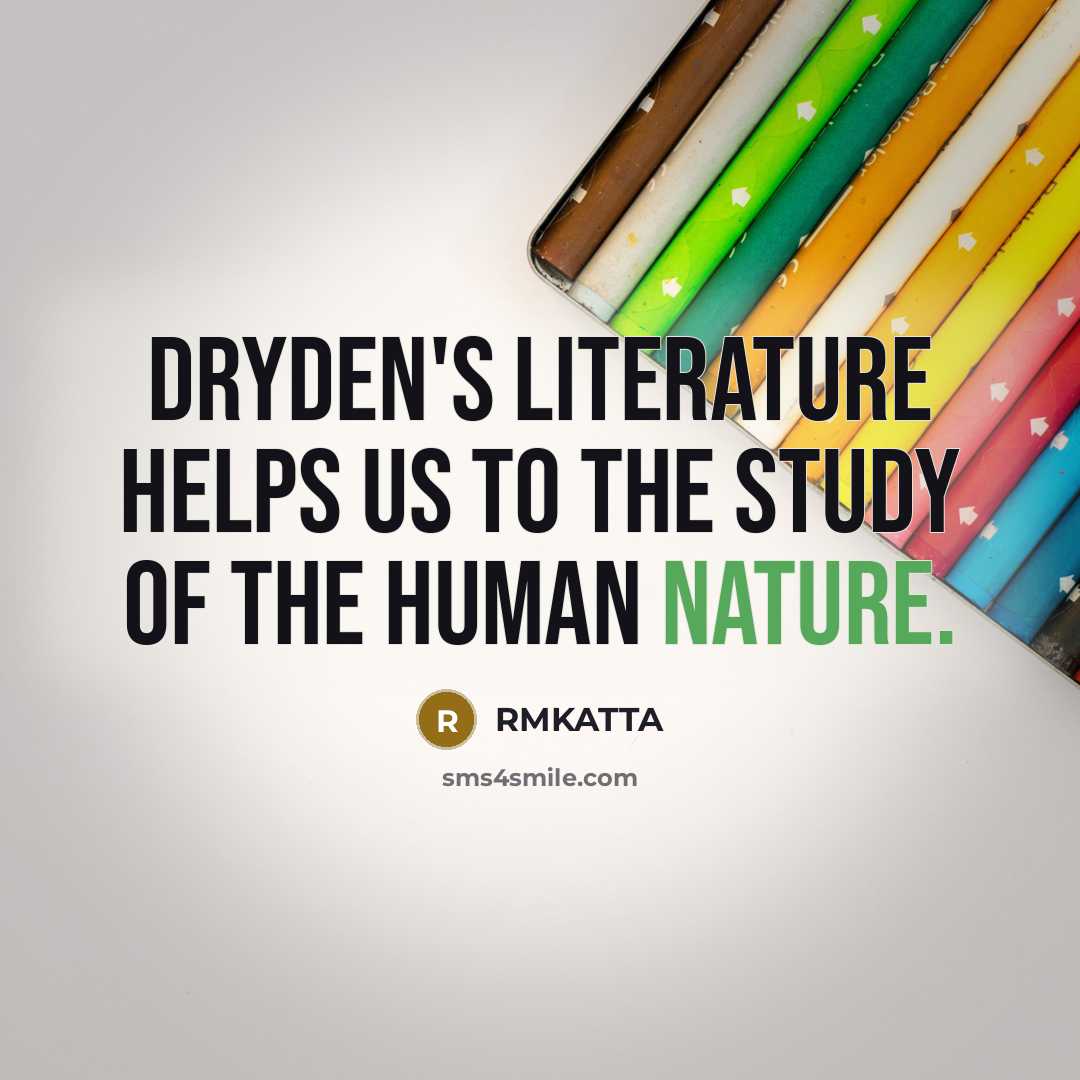“Dryden's literature helps us to the study of the human nature.” quote by RMKATTA