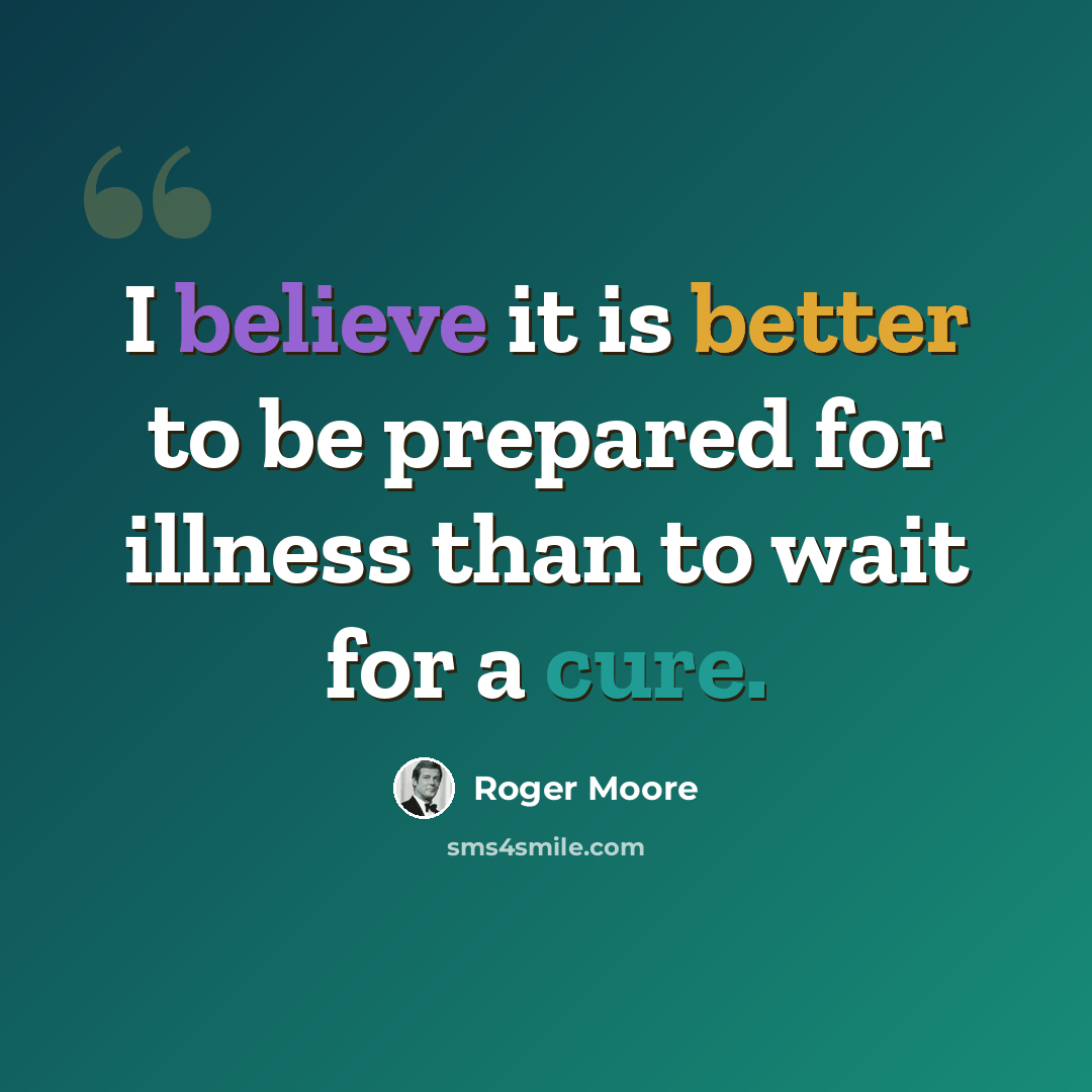 “I believe it is better to be prepared for illness than to wait for a cure.” quote by Roger Moore