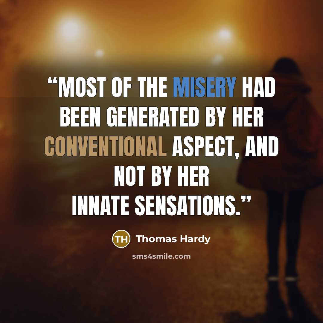 “Most of the misery had been generated by her conventional aspect, and not by her innate sensations.” quote by Thomas Hardy