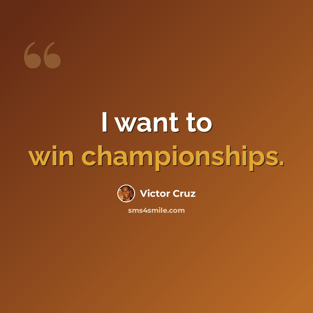 “I want to win championships.” quote by Victor Cruz