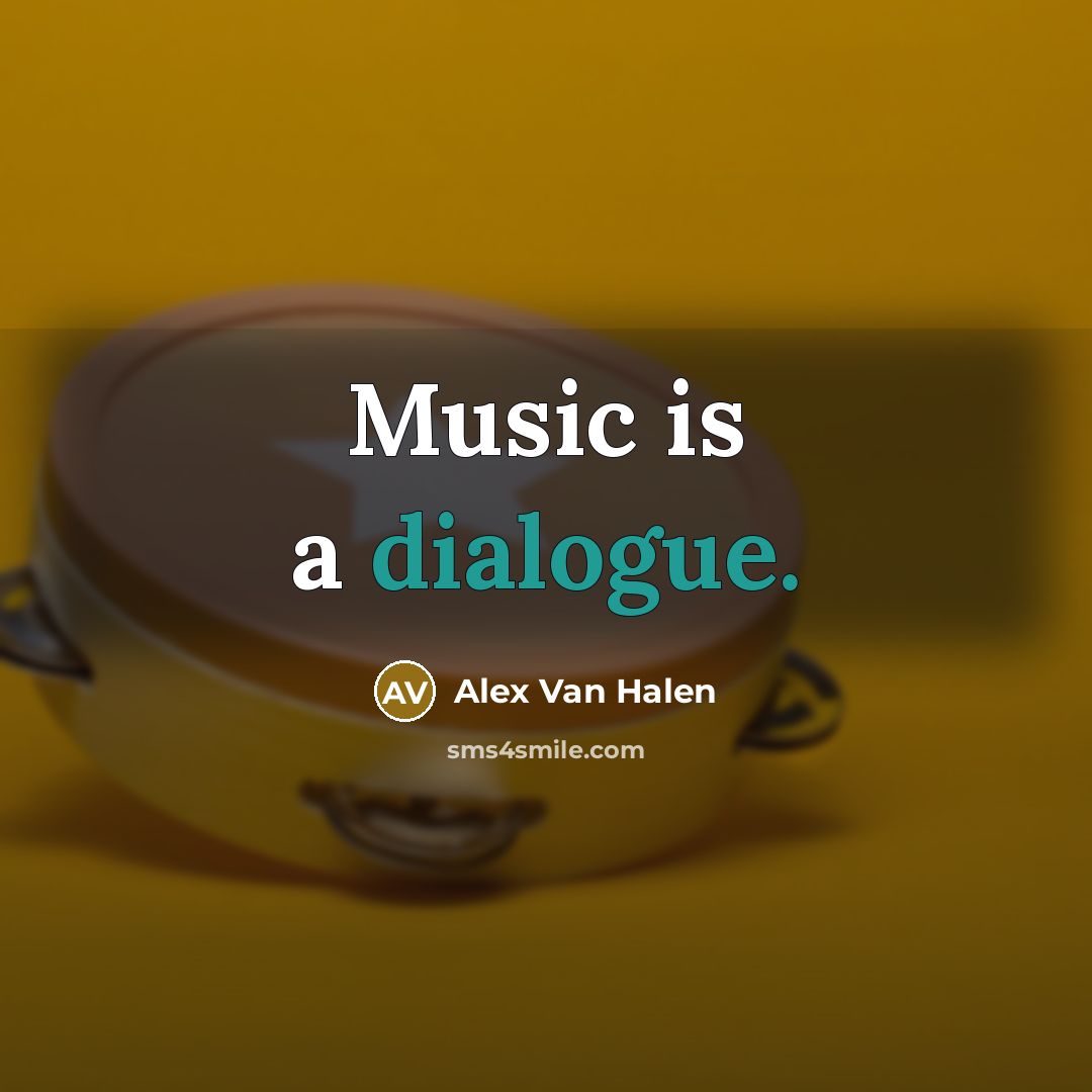 “Music is a dialogue.” quote by Alex Van Halen