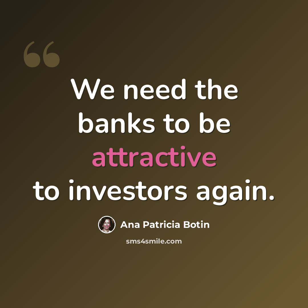 “We need the banks to be attractive to investors again.” quote by Ana Patricia Botin
