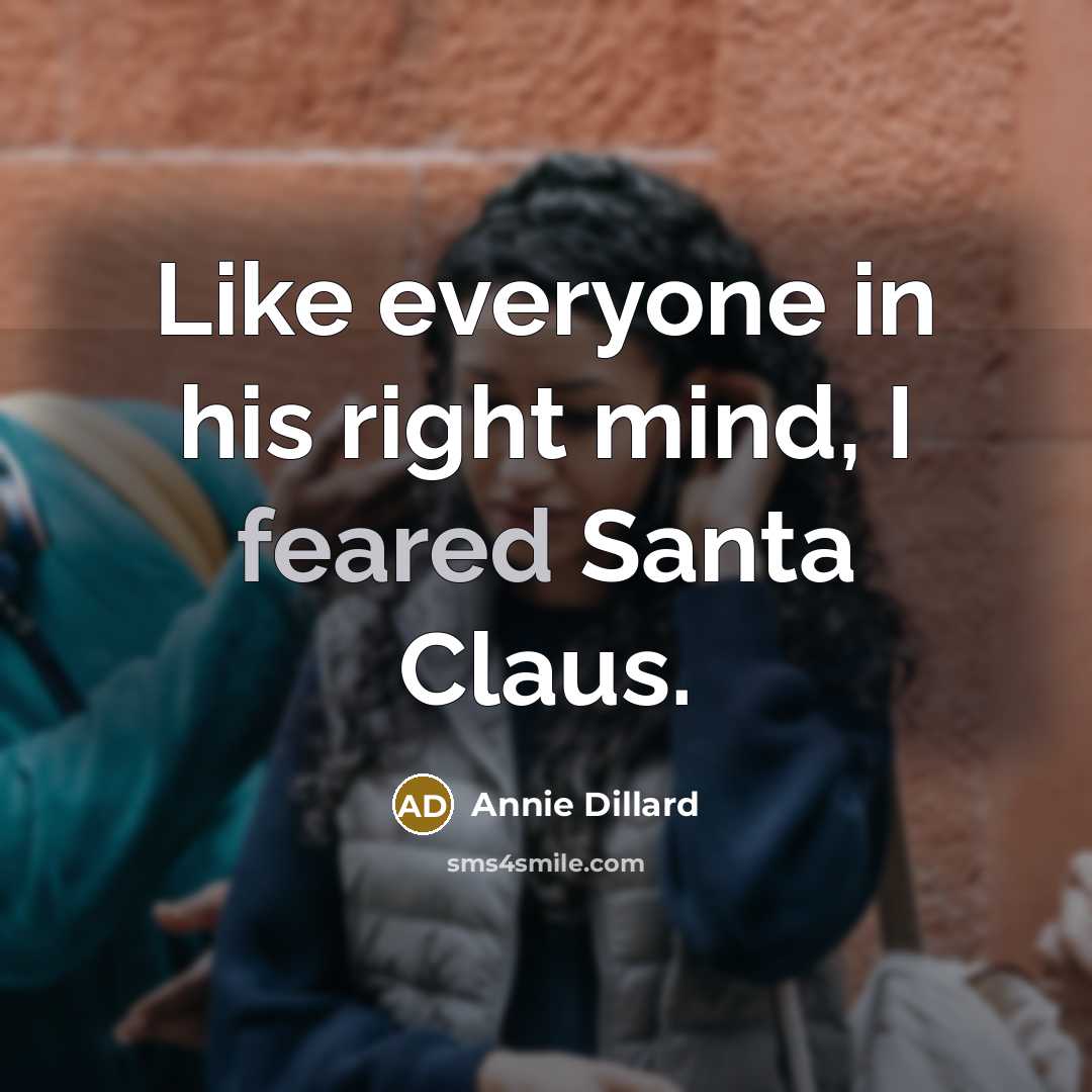 “Like everyone in his right mind, I feared Santa Claus.” quote by Annie Dillard