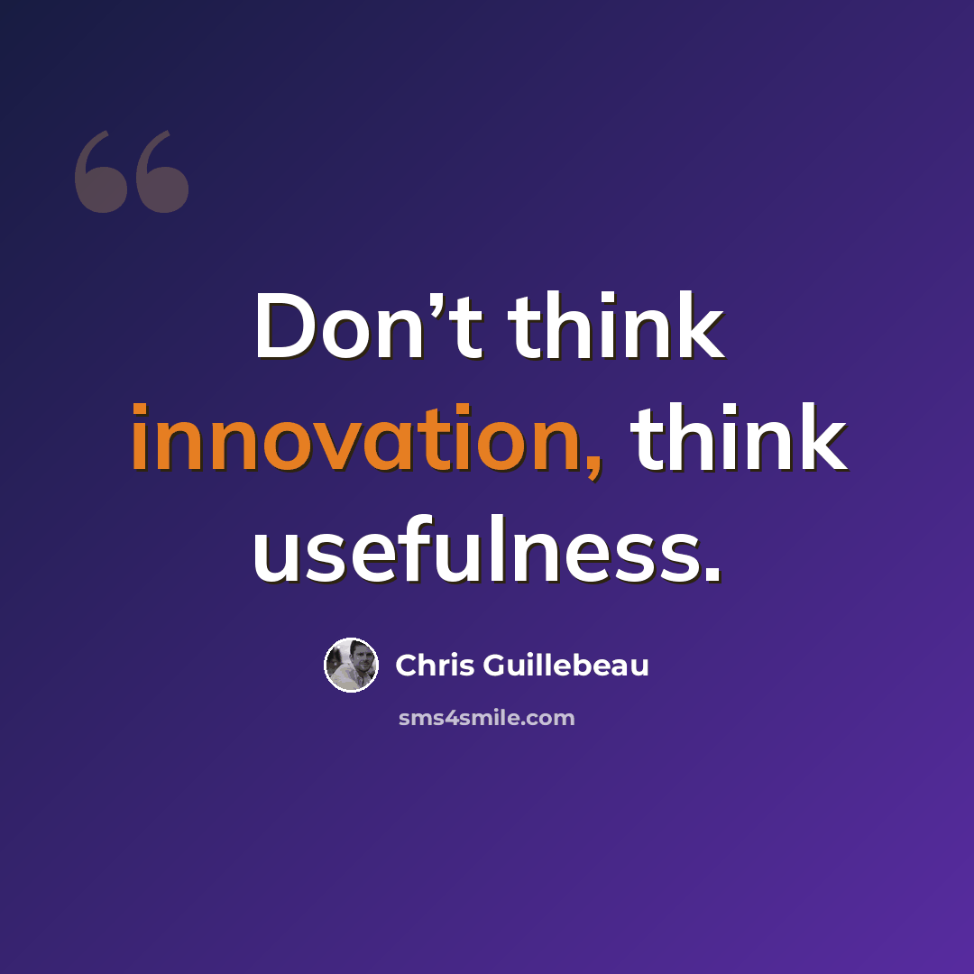“Don’t think innovation, think usefulness.” quote by Chris Guillebeau