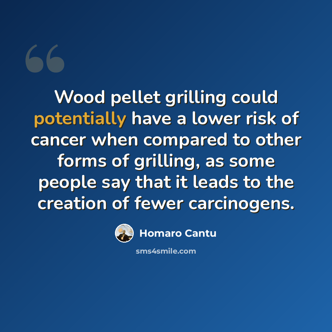 “Wood pellet grilling could potentially have a lower risk of cancer when compared to other forms of grilling, as some people say that it leads to the creation of fewer carcinogens.” quote by Homaro Cantu