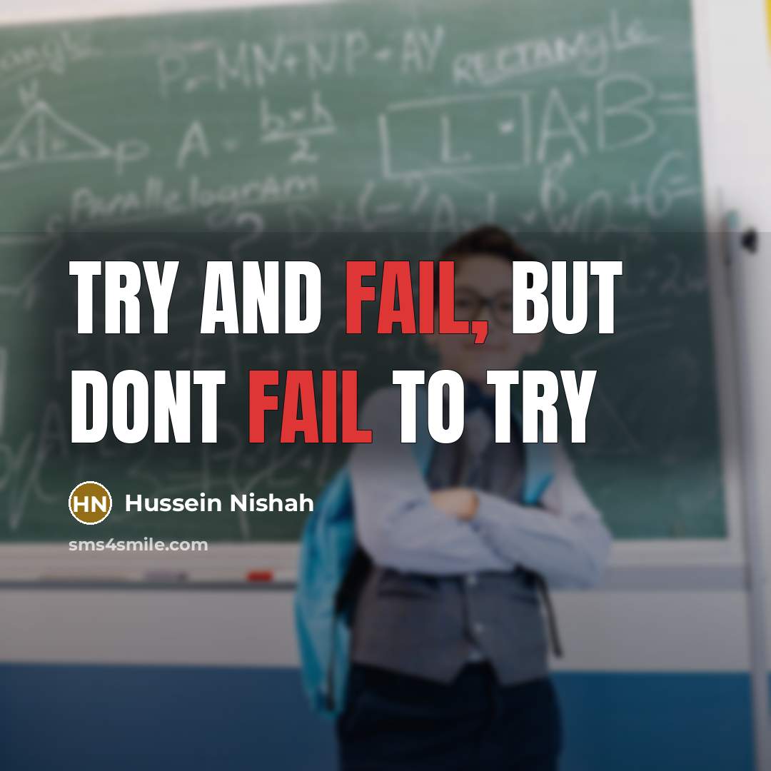 “Try and fail, but dont fail to try” quote by Hussein Nishah