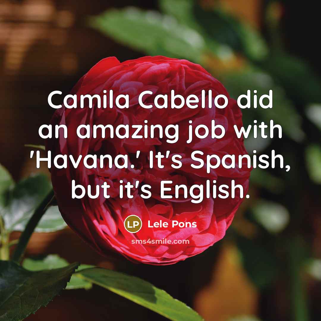 “Camila Cabello did an amazing job with 'Havana.' It's Spanish, but it's English.” quote by Lele Pons