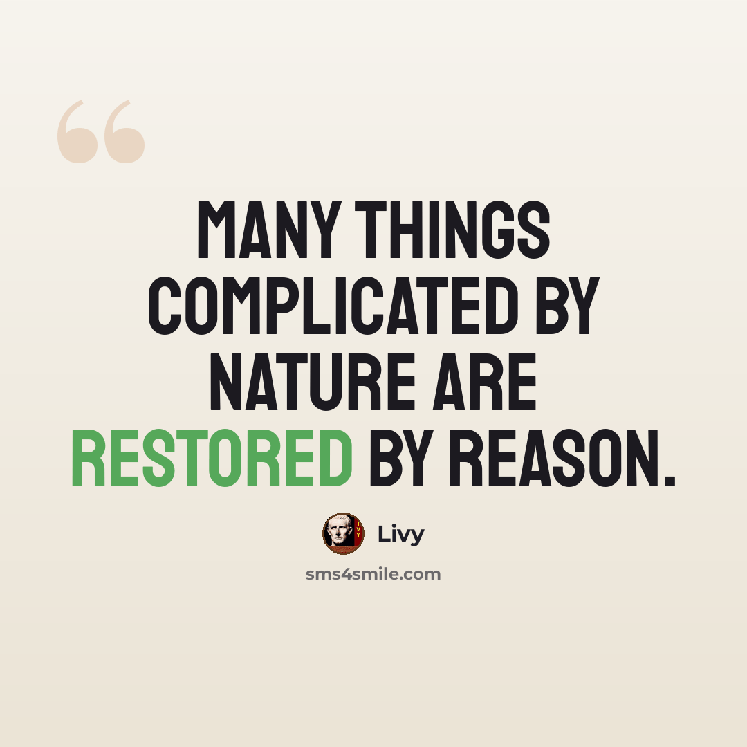 “Many things complicated by nature are restored by reason.” quote by Livy