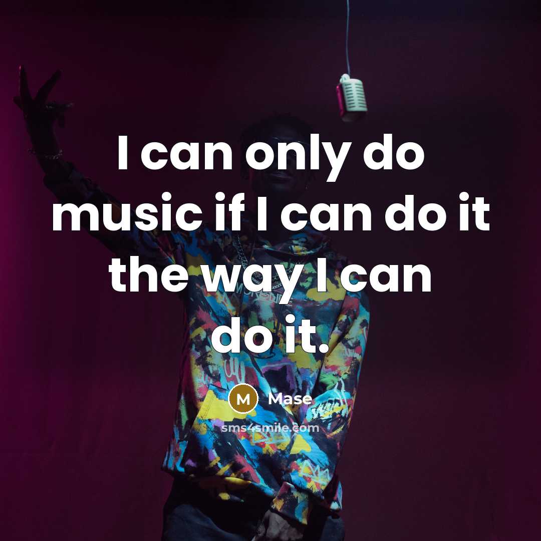 “I can only do music if I can do it the way I can do it.” quote by Mase