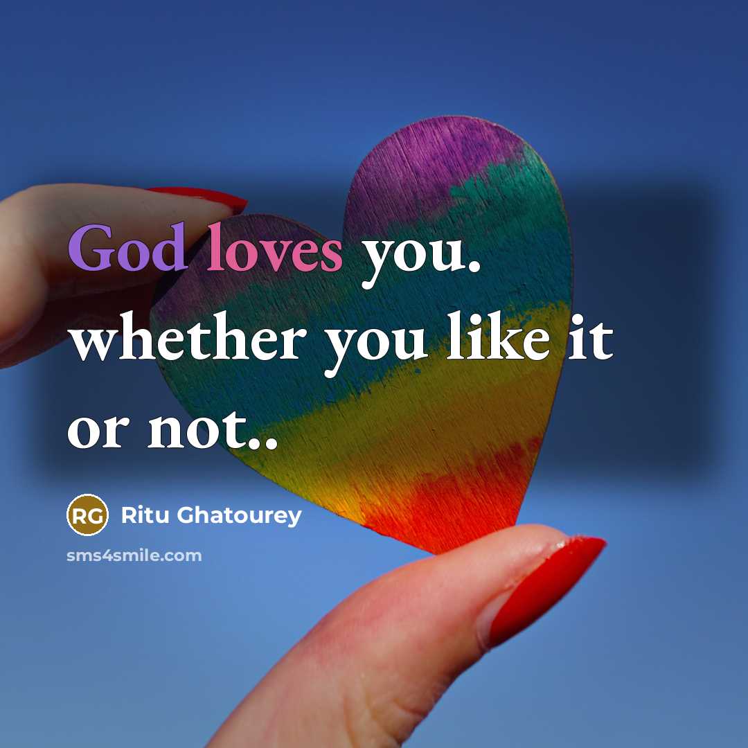 “God loves you. whether you like it or not..” quote by Ritu Ghatourey