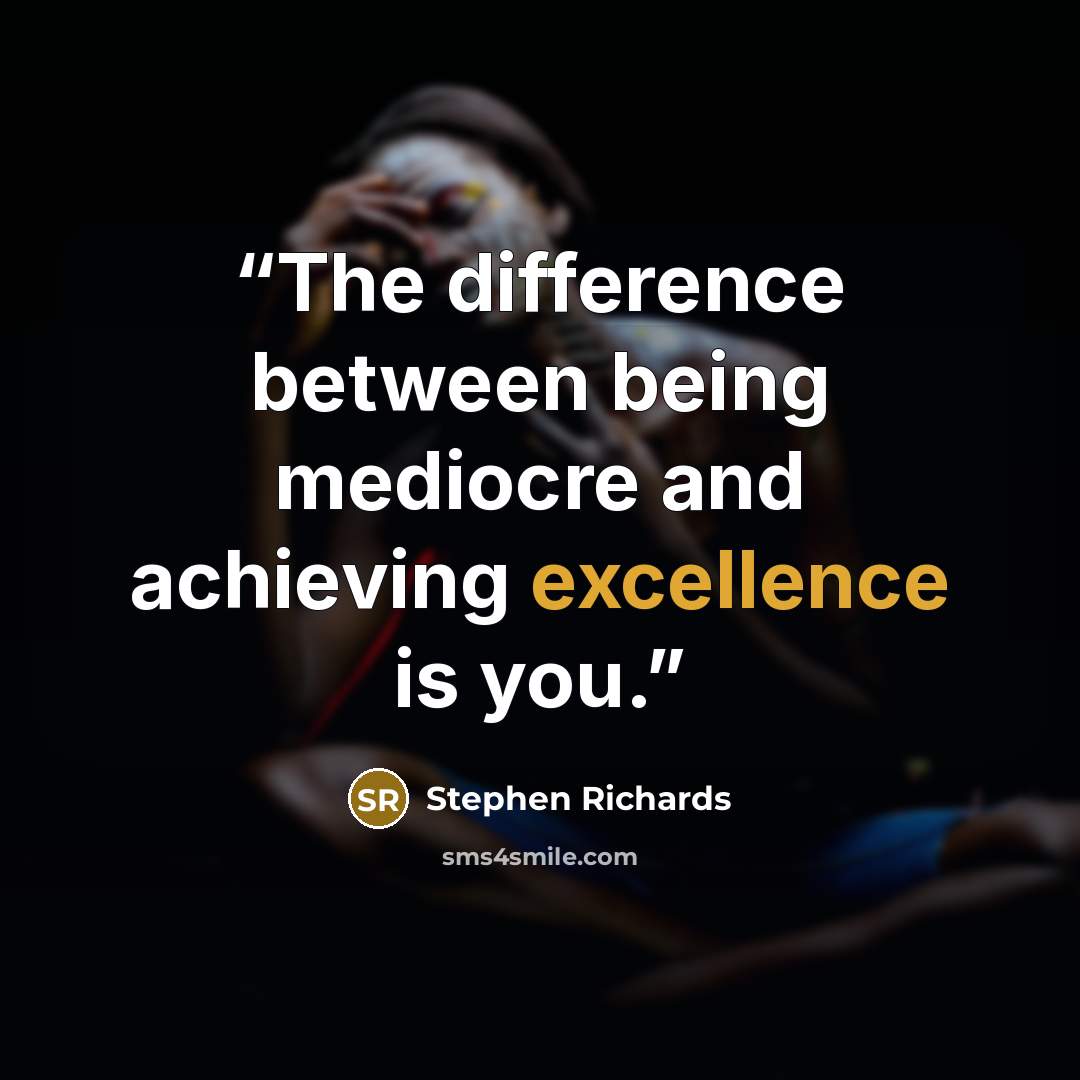 “The difference between being mediocre and achieving excellence is you.” quote by Stephen Richards
