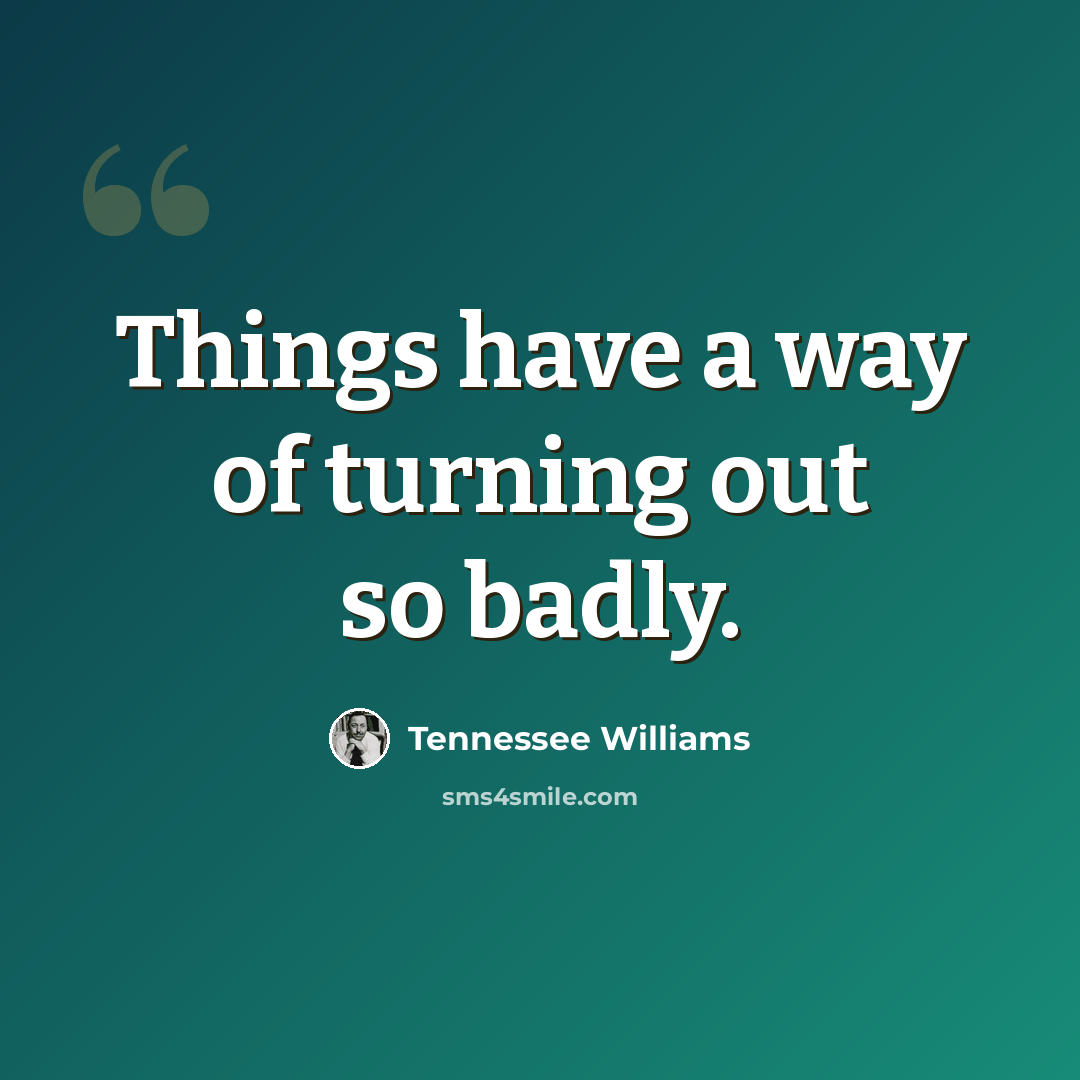 “Things have a way of turning out so badly.” quote by Tennessee Williams