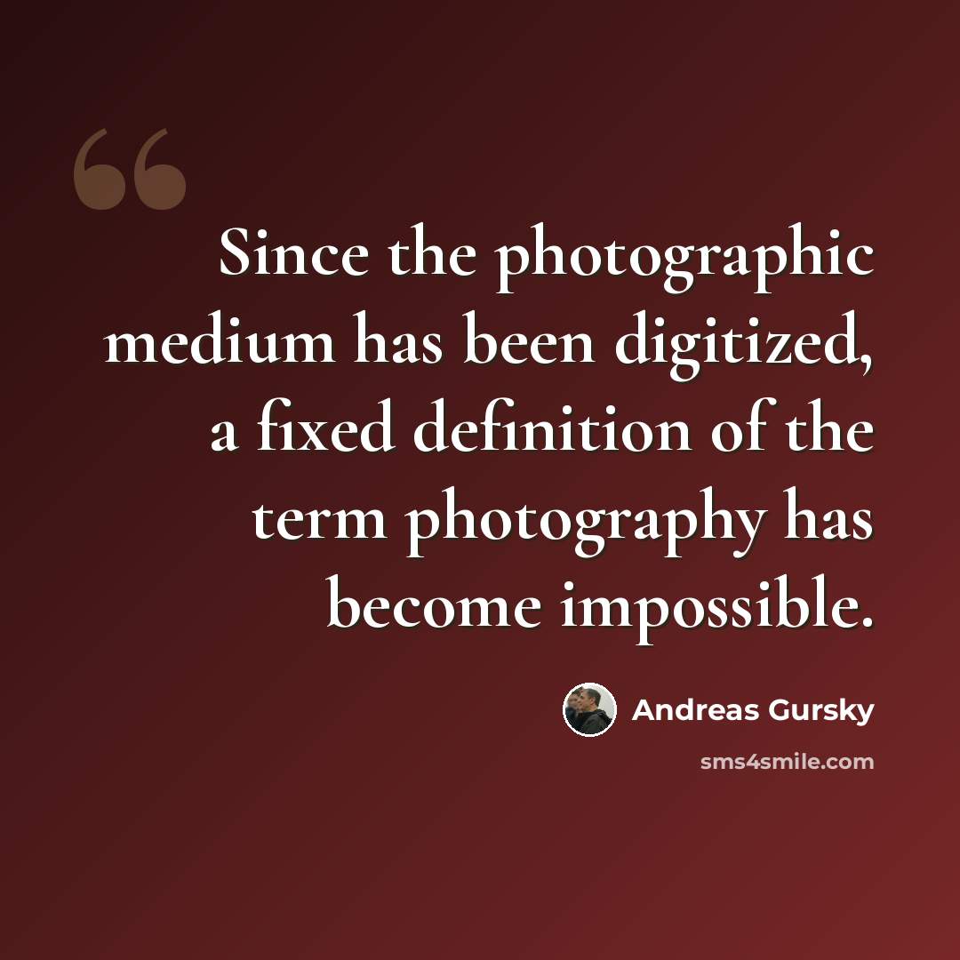 “Since the photographic medium has been digitized, a fixed definition of the term photography has become impossible.” quote by Andreas Gursky
