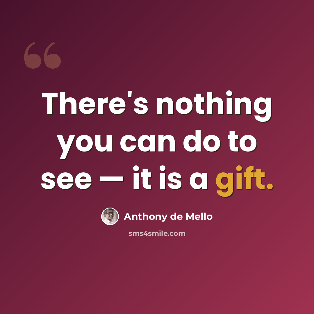 “There's nothing you can do to see — it is a gift.” quote by Anthony de Mello