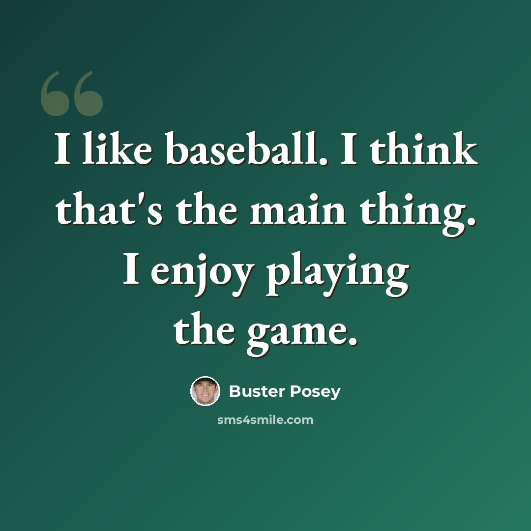 “I like baseball. I think that's the main thing. I enjoy playing the game.” quote by Buster Posey