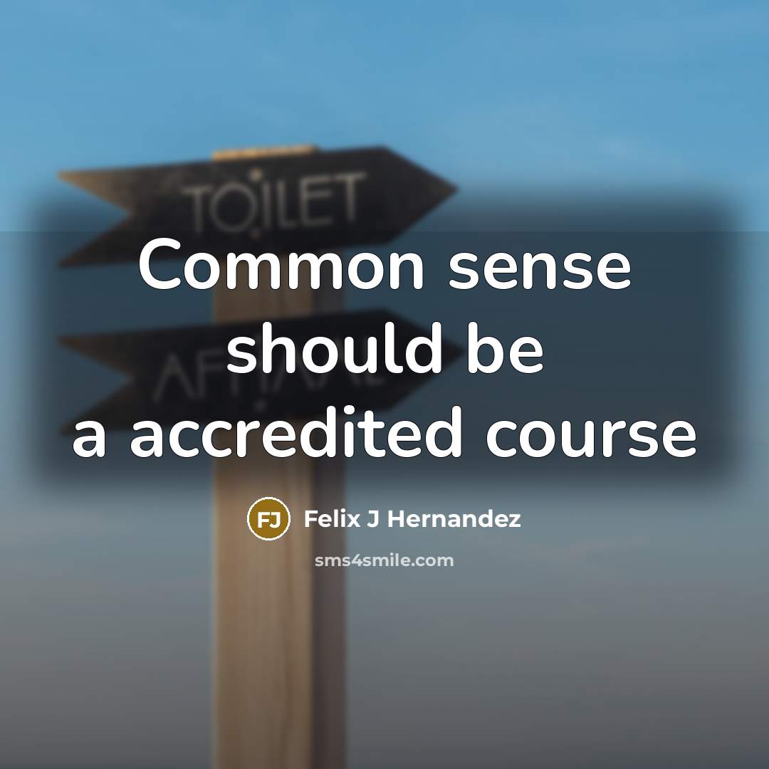 “Common sense should be a accredited course” quote by Felix J Hernandez
