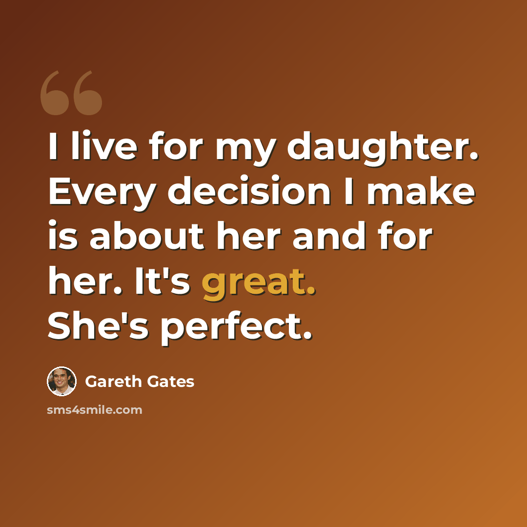 “I live for my daughter. Every decision I make is about her and for her. It's great. She's perfect.” quote by Gareth Gates