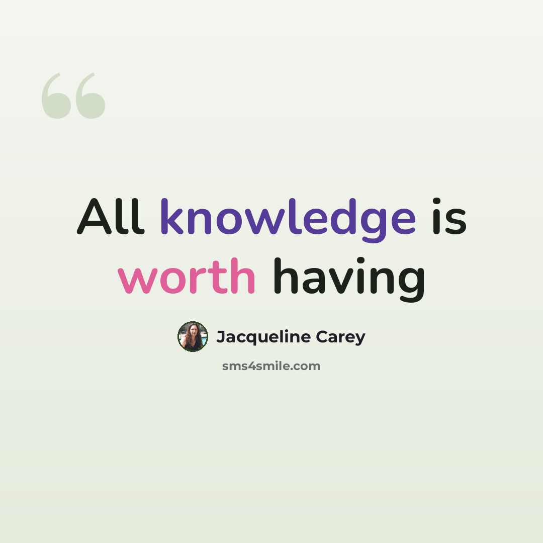 “All knowledge is worth having” quote by Jacqueline Carey