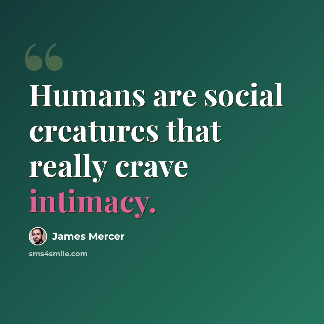 “Humans are social creatures that really crave intimacy.” quote by James Mercer