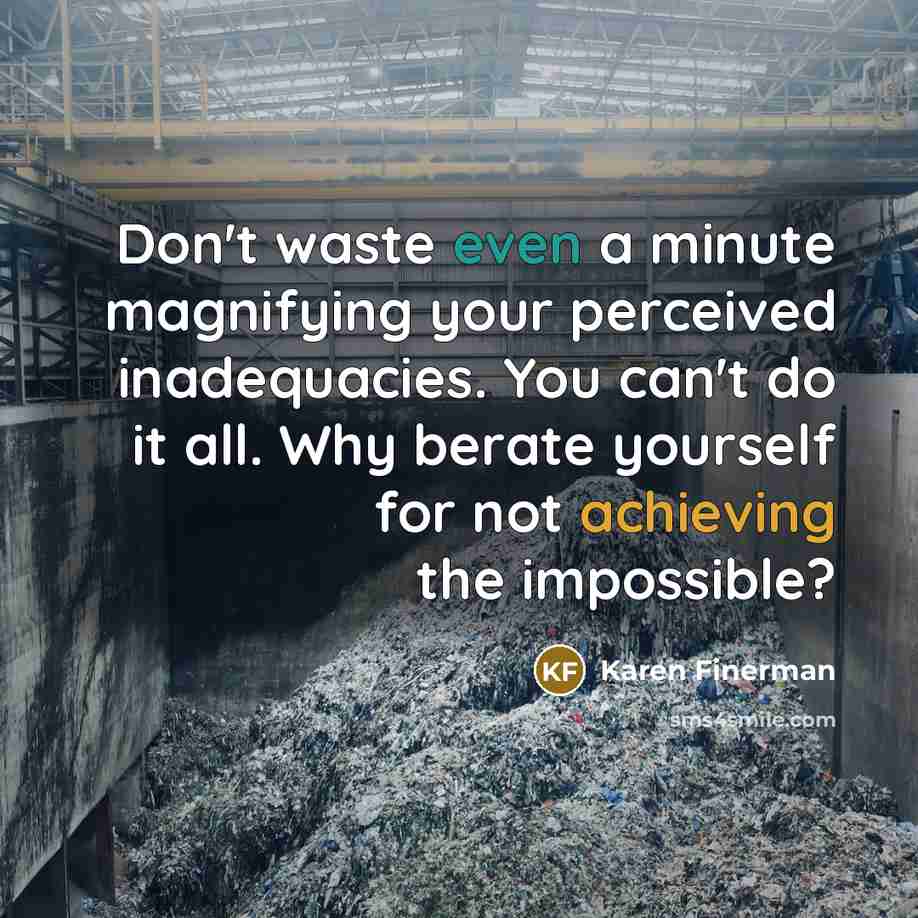 “Don't waste even a minute magnifying your perceived inadequacies. You can't do it all. Why berate yourself for not achieving the impossible?” quote by Karen Finerman