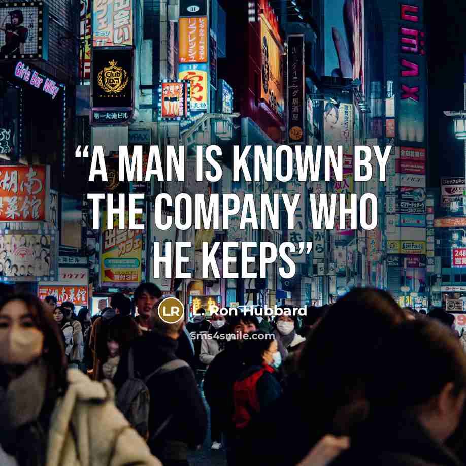 “A man is known by the company who he keeps” quote by L. Ron Hubbard