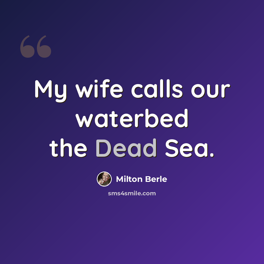 “My wife calls our waterbed the Dead Sea.” quote by Milton Berle