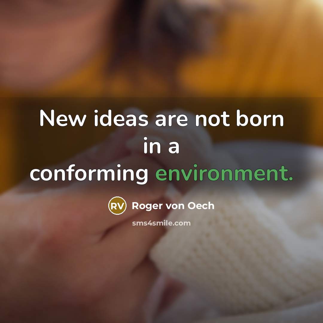 “New ideas are not born in a conforming environment.” quote by Roger von Oech