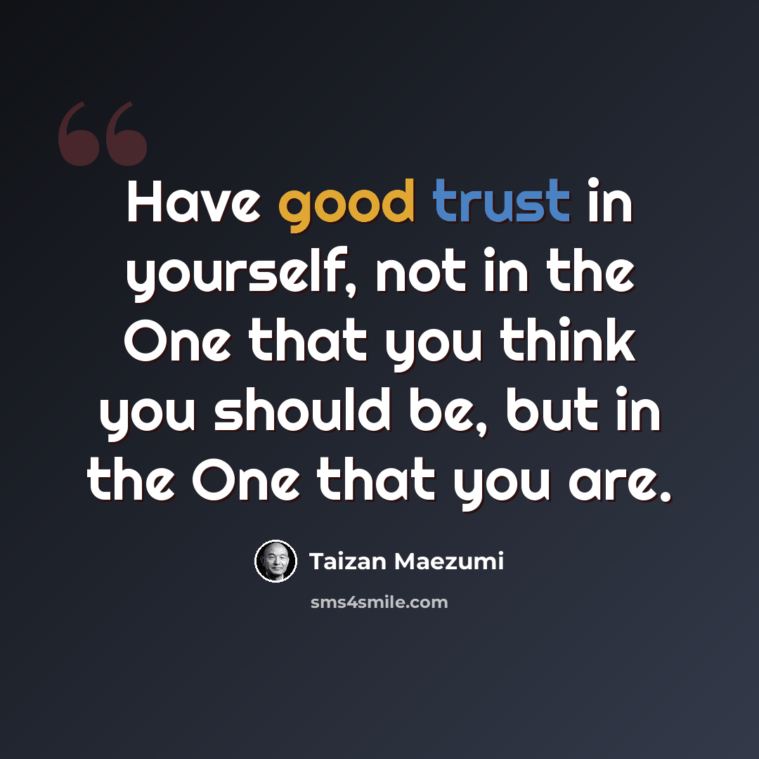 “Have good trust in yourself, not in the One that you think you should be, but in the One that you are.” quote by Taizan Maezumi