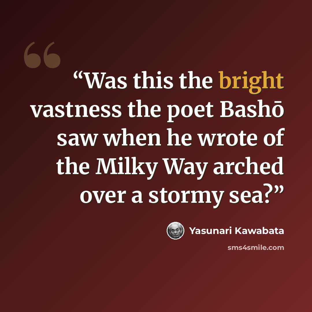 “Was this the bright vastness the poet Bashō saw when he wrote of the Milky Way arched over a stormy sea?” quote by Yasunari Kawabata