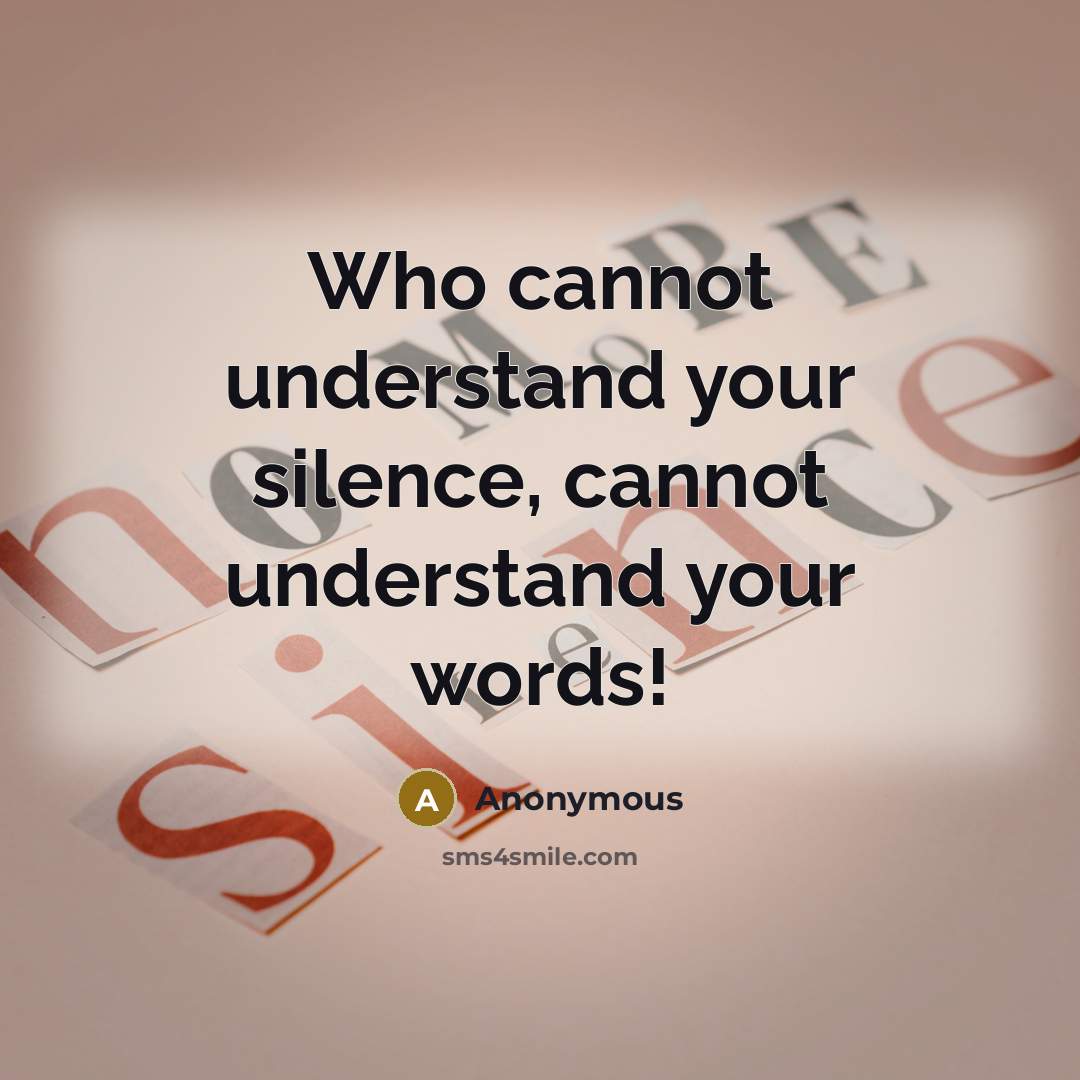 “Who cannot understand your silence, cannot understand your words!” quote by Anonymous