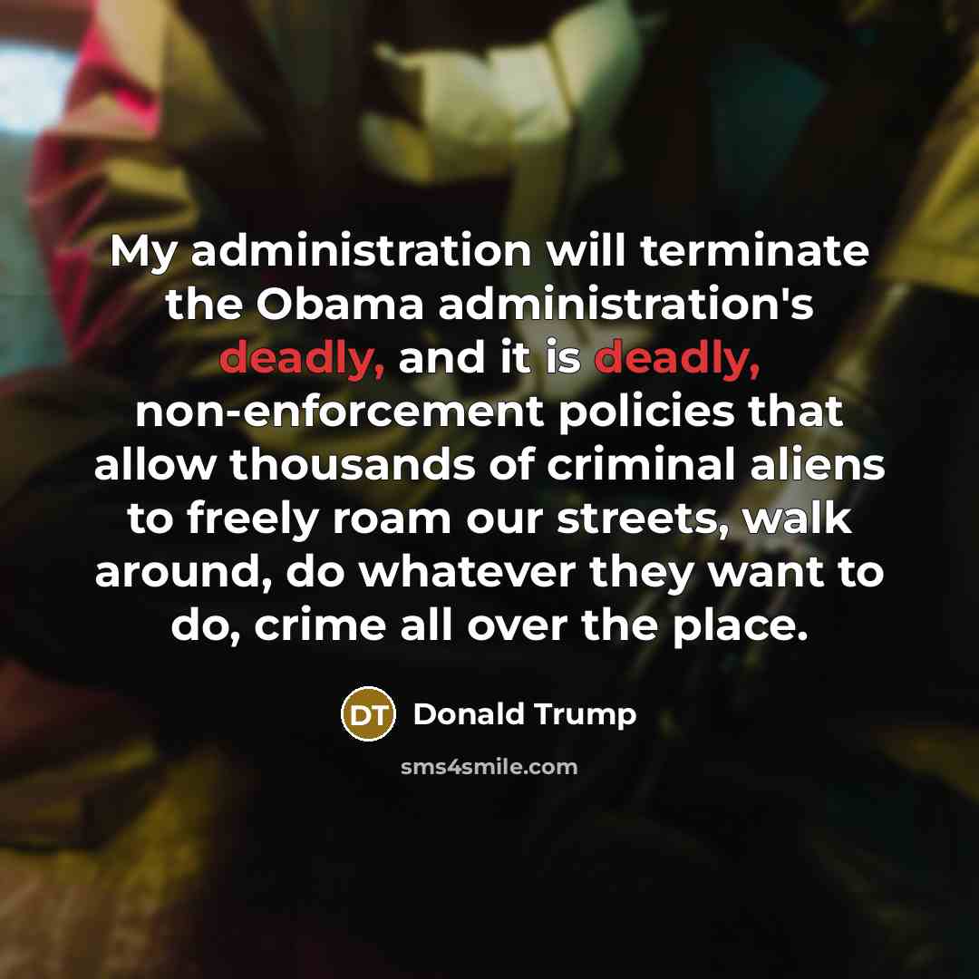 “My administration will terminate the Obama administration's deadly, and it is deadly, non-enforcement policies that allow thousands of criminal aliens to freely roam our streets, walk around, do whatever they want to do, crime all over the place.” quote by Donald Trump