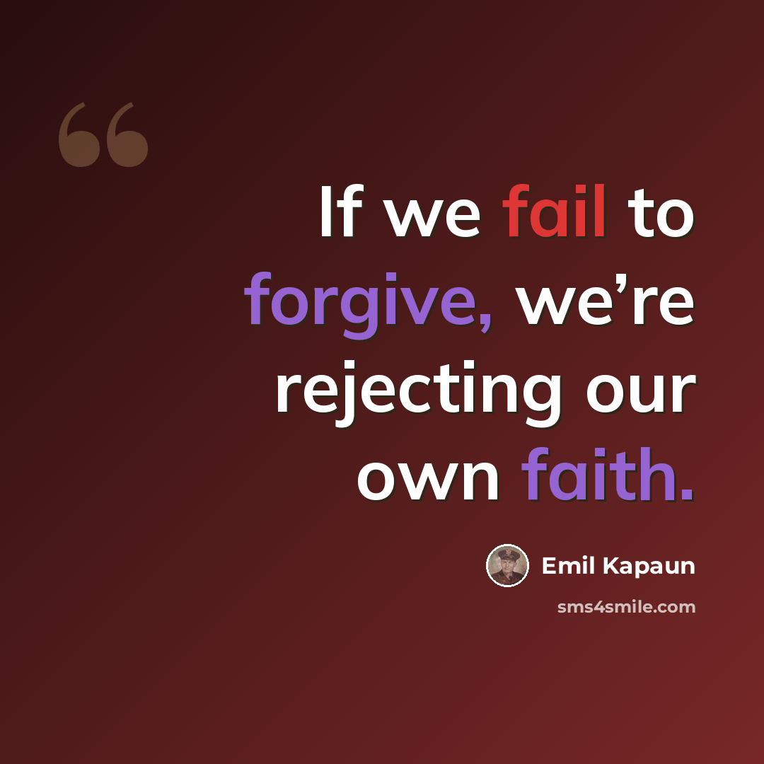“If we fail to forgive, we’re rejecting our own faith.” quote by Emil Kapaun