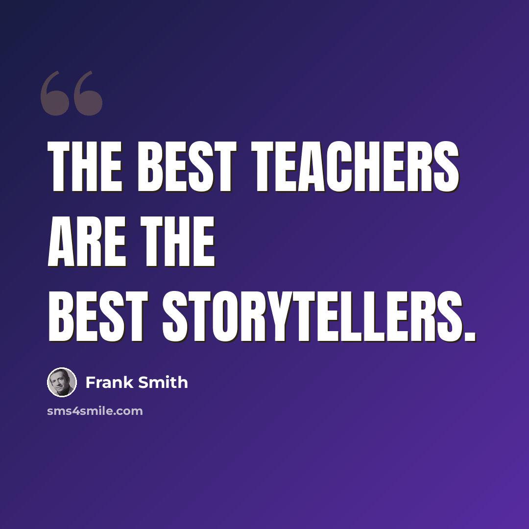 “The best teachers are the best storytellers.” quote by Frank Smith