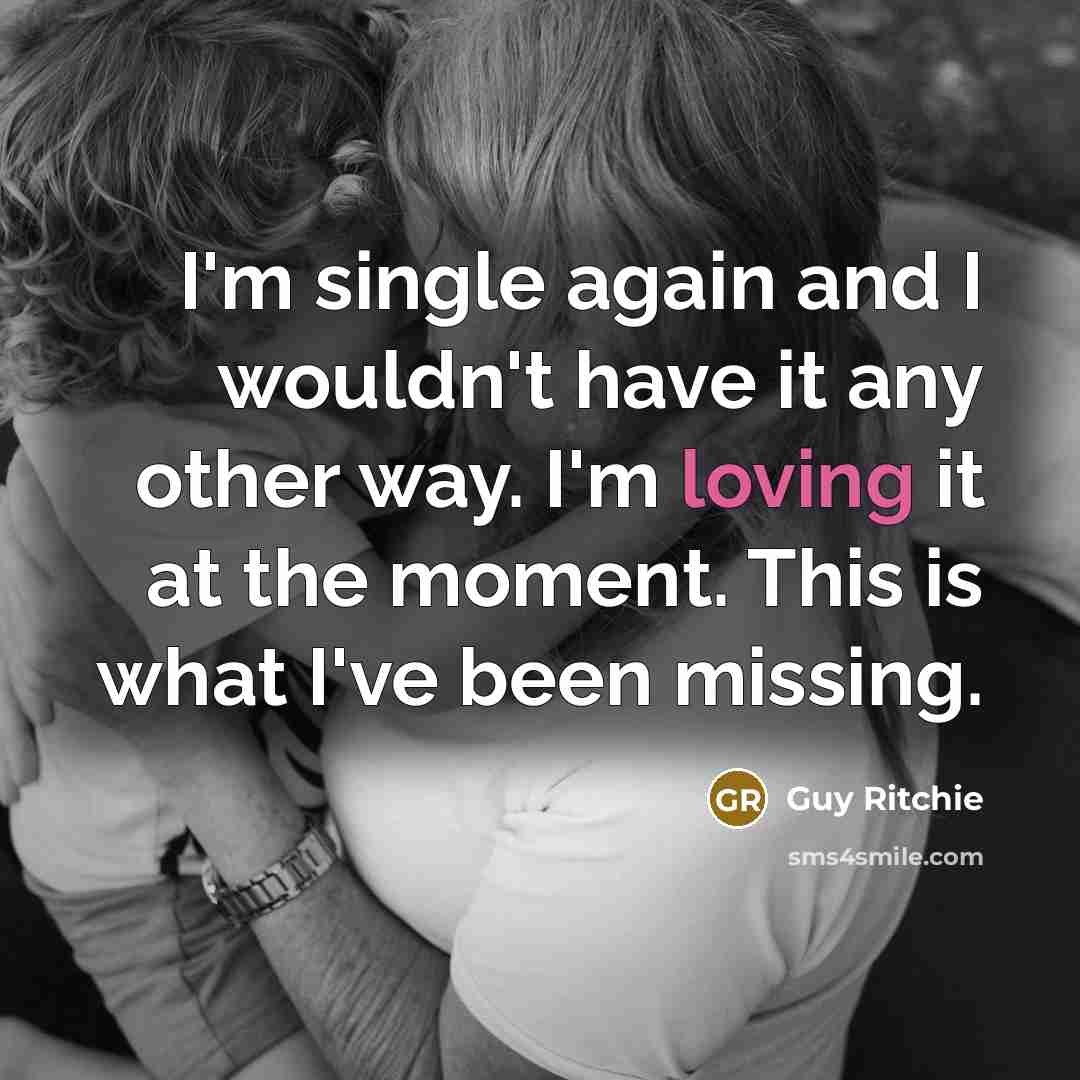 “I'm single again and I wouldn't have it any other way. I'm loving it at the moment. This is what I've been missing.” quote by Guy Ritchie