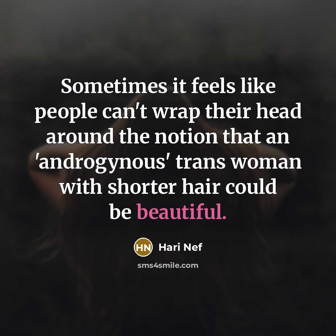 “Sometimes it feels like people can't wrap their head around the notion that an 'androgynous' trans woman with shorter hair could be beautiful.” quote by Hari Nef