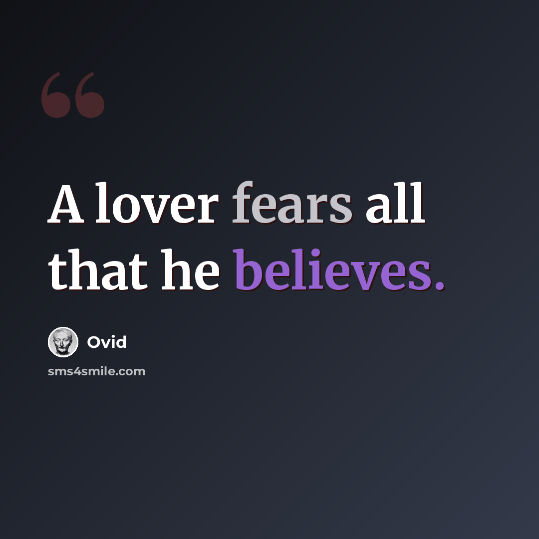 “A lover fears all that he believes.” quote by Ovid