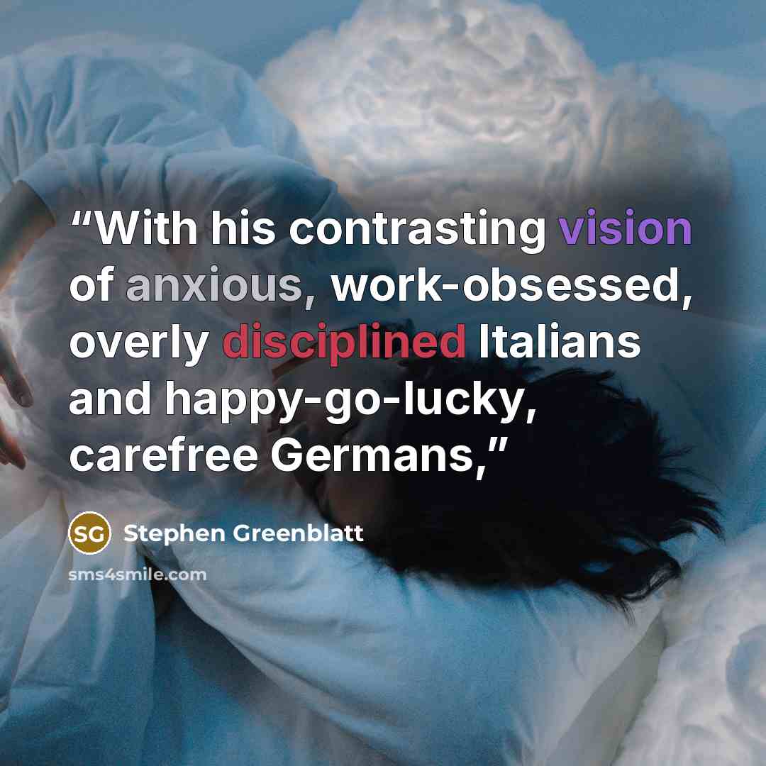“With his contrasting vision of anxious, work-obsessed, overly disciplined Italians and happy-go-lucky, carefree Germans,” quote by Stephen Greenblatt