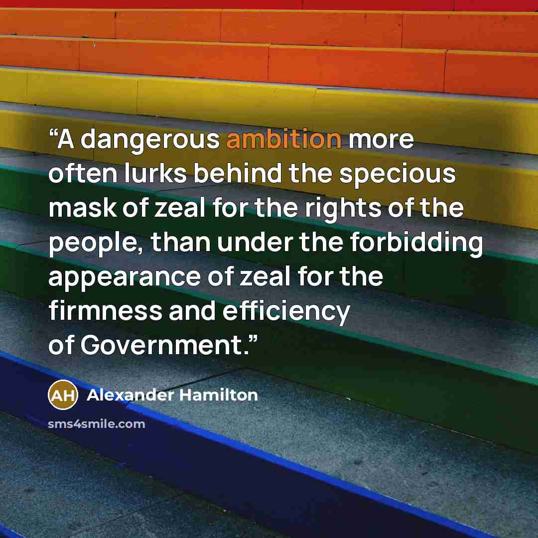 “A dangerous ambition more often lurks behind the specious mask of zeal for the rights of the people, than under the forbidding appearance of zeal for the firmness and efficiency of Government.” quote by Alexander Hamilton