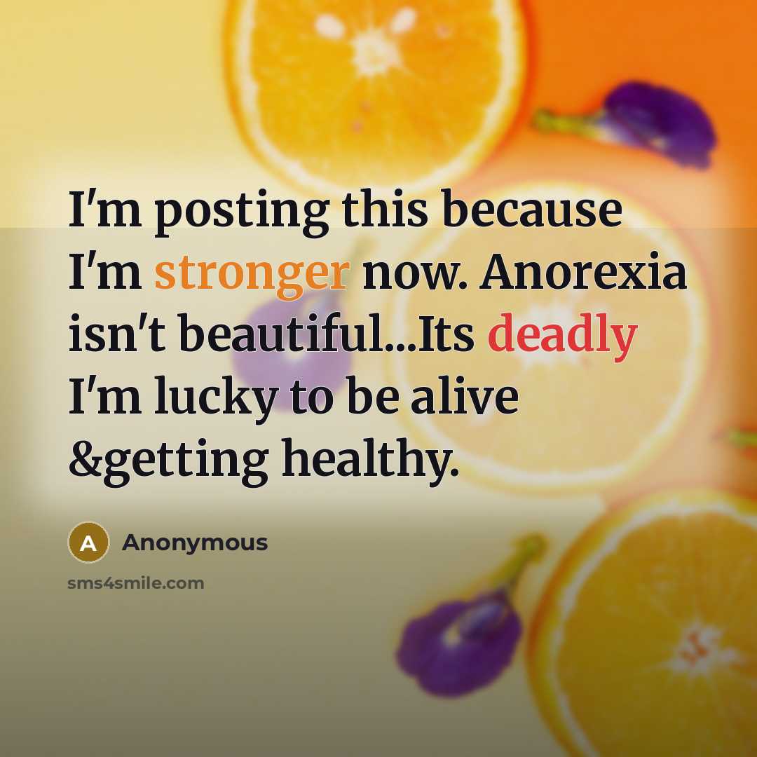 “I'm posting this because I'm stronger now. Anorexia isn't beautiful...Its deadly I'm lucky to be alive &getting healthy.” quote by Anonymous