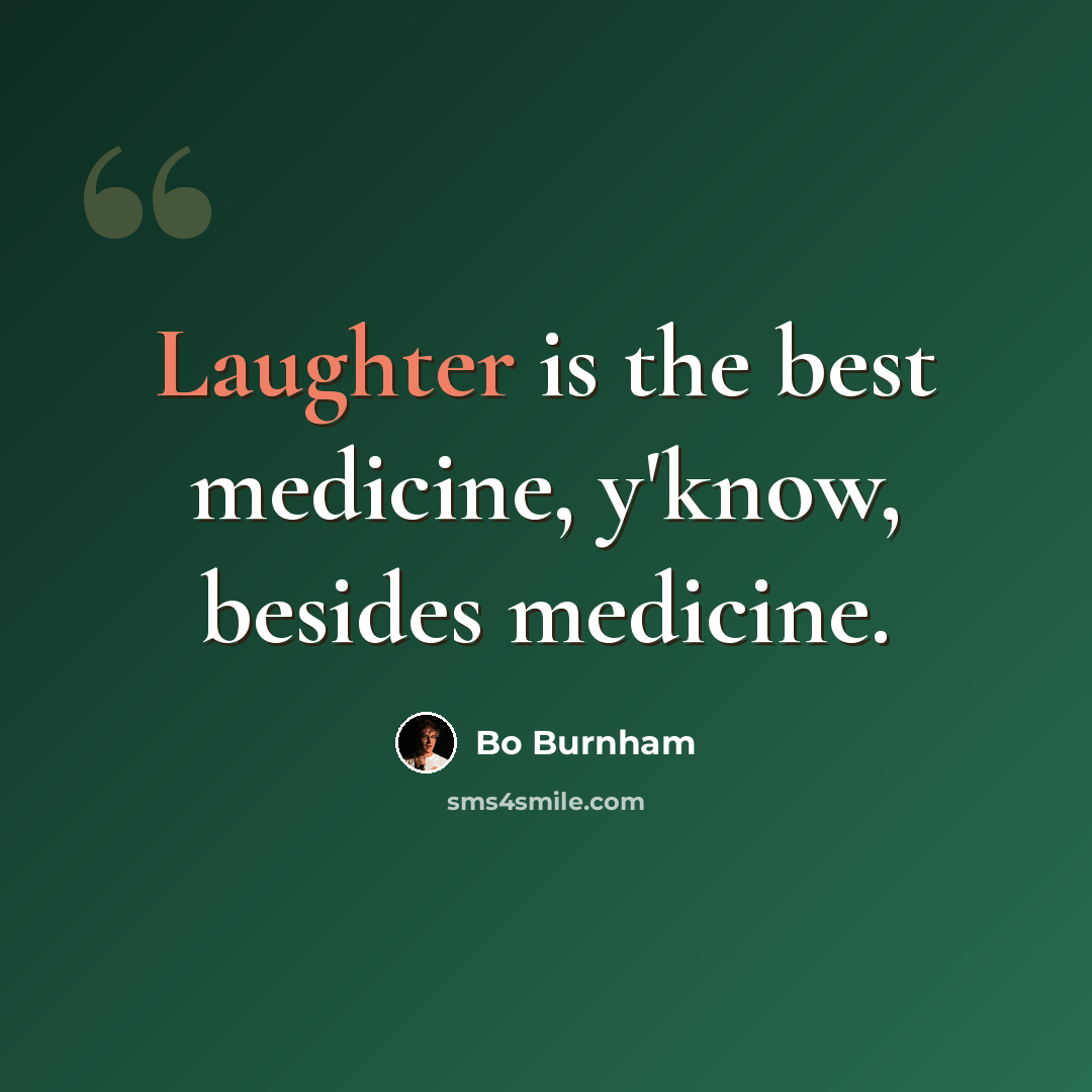 “Laughter is the best medicine, y'know, besides medicine.” quote by Bo Burnham
